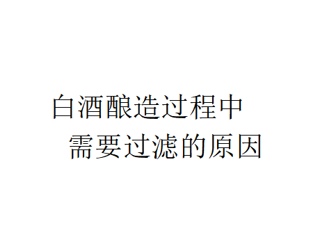 为什么白酒酿造过程中需要过滤? 为什么白酒酿造过程中需要过滤?